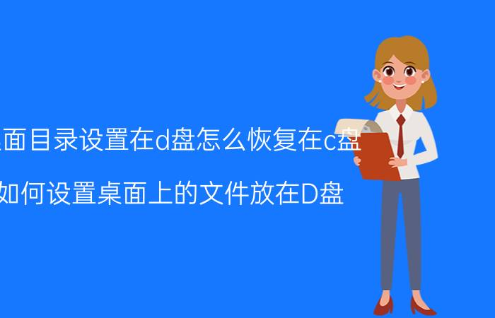 桌面目录设置在d盘怎么恢复在c盘 如何设置桌面上的文件放在D盘？